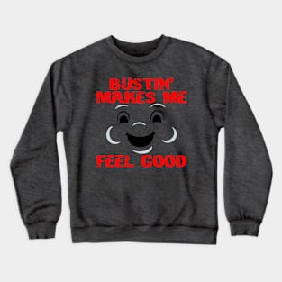 Bustin' makes me feel good Crewneck Sweatshirt